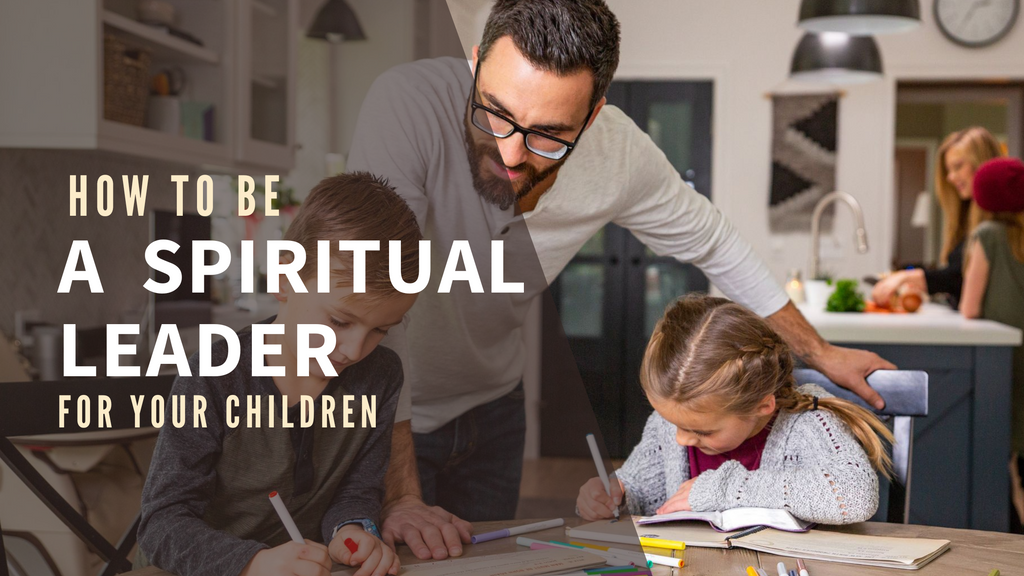 The Power of Parental Influence: Spiritual Leadership For Your Children